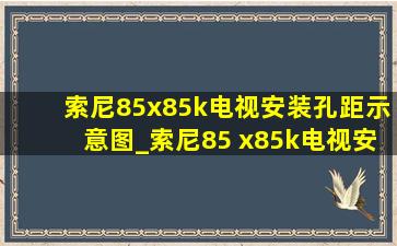 索尼85x85k电视安装孔距示意图_索尼85 x85k电视安装